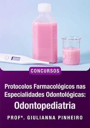 Protocolos Farmacológicos nas Especialidades Odontológicas: Odontopediatria para Concursos