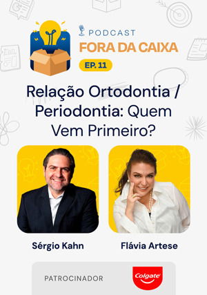 Podcast Fora da Caixa - Episódio 11: Sérgio Kahn Convida Flávia Artese - Relação Ortodontia/Periodontia: quem vem primeiro?