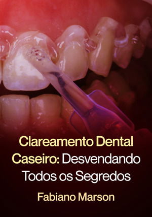 Clareamento Dental Caseiro: Desvendando Todos os Segredos