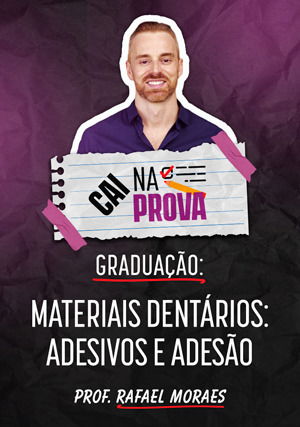 Cai Na Prova: Materiais Dentários - Adesivos e Adesão