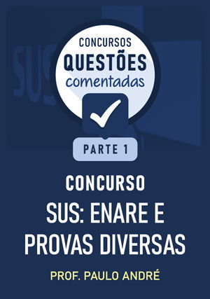 Questões Comentadas - SUS: ENARE e provas diversas – parte 1