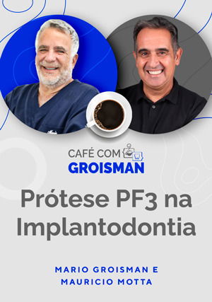 Café com o Groisman: Mario Groisman e Mauricio Motta em Prótese PF3 na Implantodontia